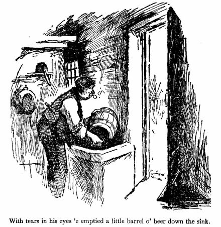 'With Tears in his Eyes 'e Emptied a Little Barrel O' Beer Down the Sink.' 