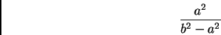 \begin{displaymath}
\frac{a^2}{b^2 - a^2}
\end{displaymath}